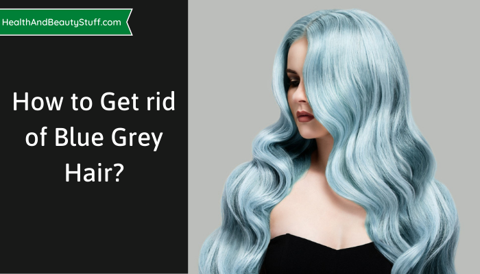 How to Get rid of Blue Grey Hair