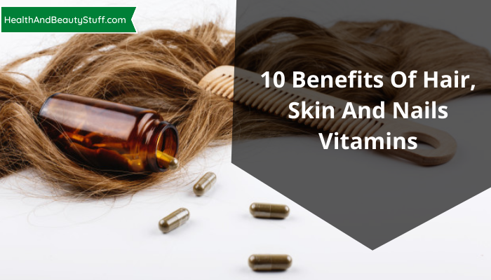 10 Benefits Of Hair, Skin And Nails Vitamins