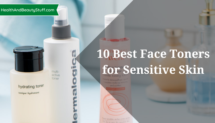 10 Best Face Toners for Sensitive Skin