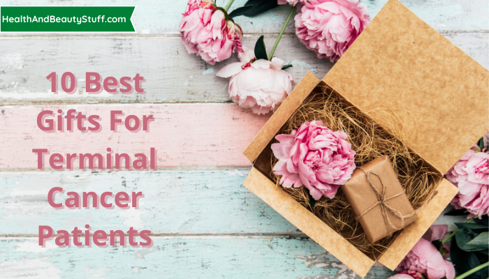 10 Best gifts for terminal cancer patients
