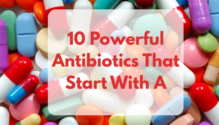 10 Powerful Antibiotics That Start With A