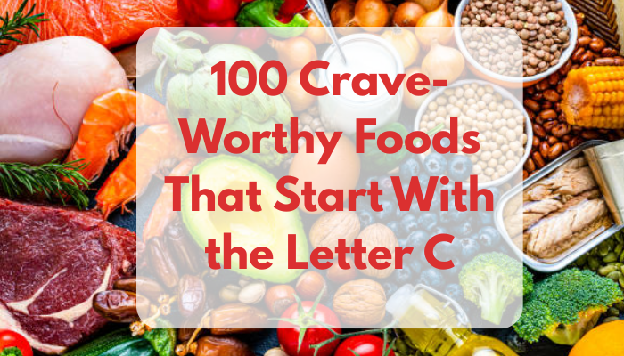 100 Crave-Worthy Foods That Start With the Letter C