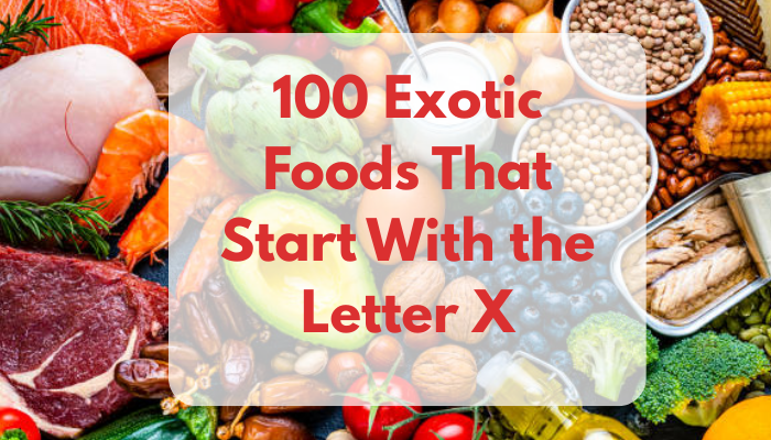 100 Exotic Foods That Start With the Letter X