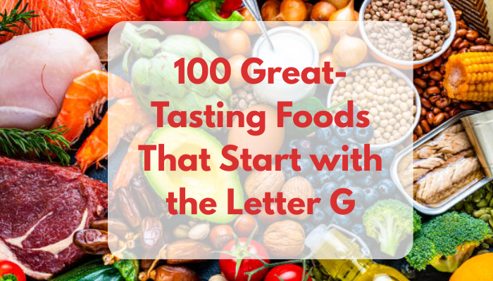 100 Great-Tasting Foods That Start with the Letter G