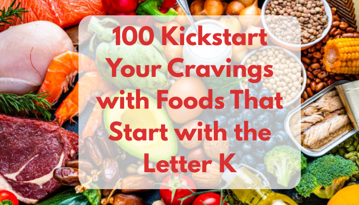 100 Kickstart Your Cravings with Foods That Start with the Letter K