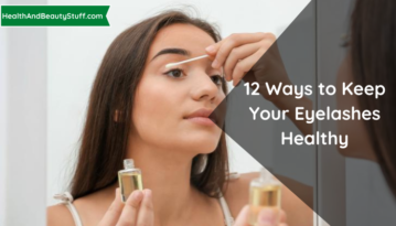 12 Ways to Keep Your Eyelashes Healthy