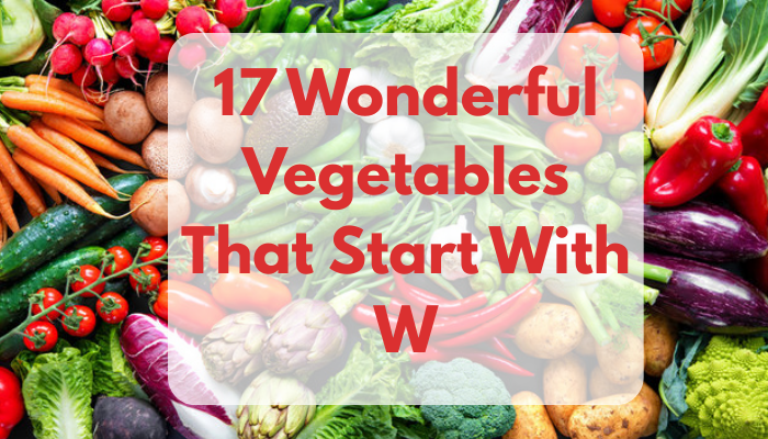 17 Wonderful Vegetables That Start With W