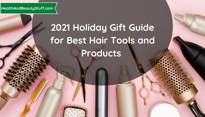 2021 Holiday Gift Guide for Best Hair Tools and Products