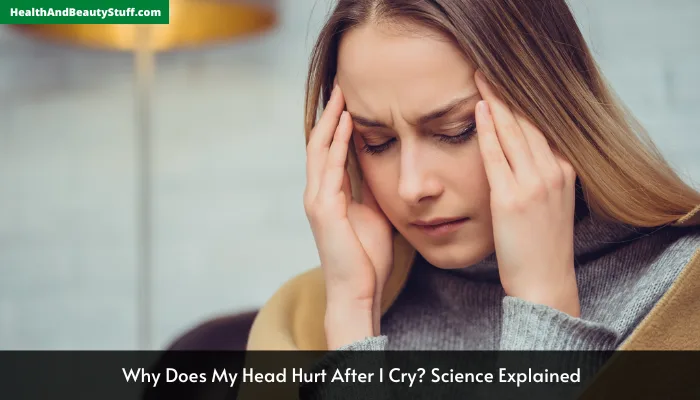 Why Does My Head Hurt After I Cry? Science Explained