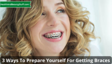 3 Ways To Prepare Yourself For Getting Braces