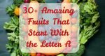 30+ Amazing Fruits That Start With the Letter A