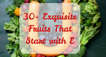 30+ Exquisite Fruits That Start with E