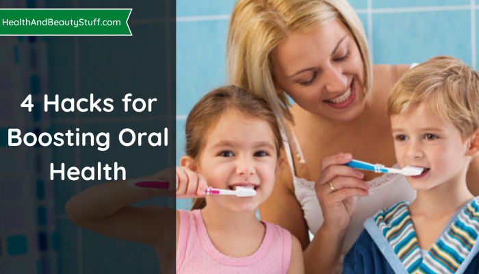 4 Hacks for Boosting Oral Health