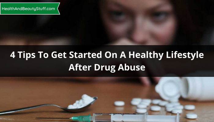 4 Tips To Get Started On A Healthy Lifestyle After Drug Abuse