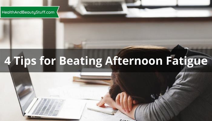 4 Tips for Beating Afternoon Fatigue