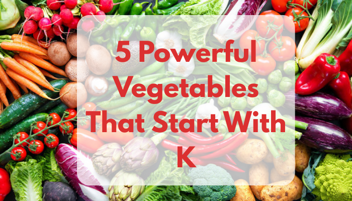 5 Powerful Vegetables That Start With K