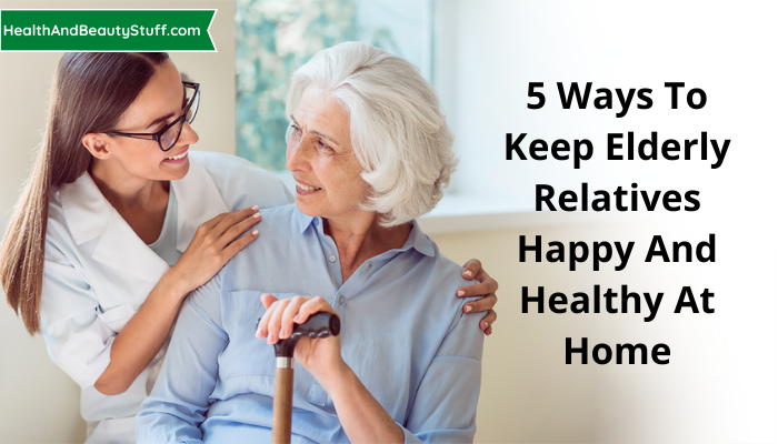5 ways to keep elderly relatives happy and healthy at home