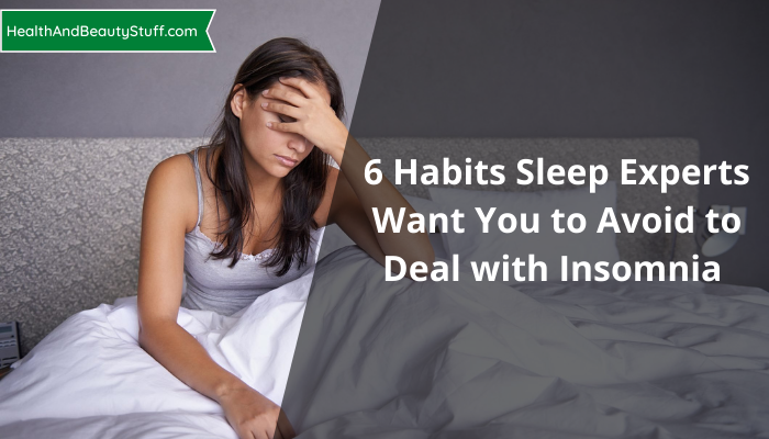 6 Habits Sleep Experts Want You to Avoid to Deal with Insomnia