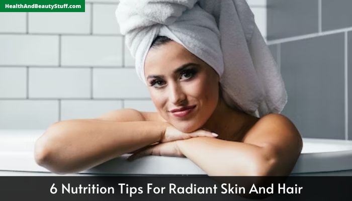 6 Nutrition Tips For Radiant Skin And Hair