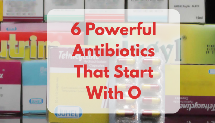 6 Powerful Antibiotics That Start With O