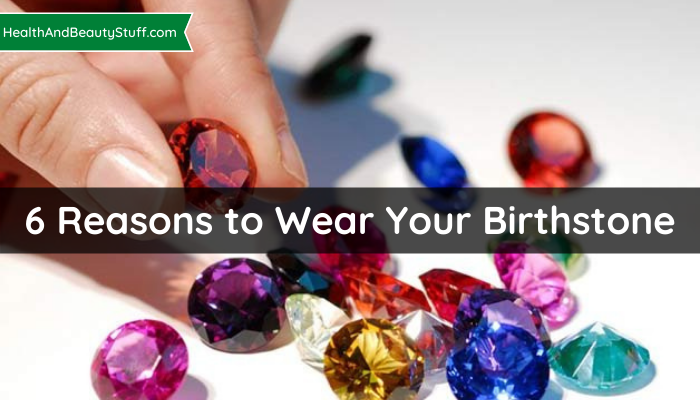 6 Reasons to Wear Your Birthstone