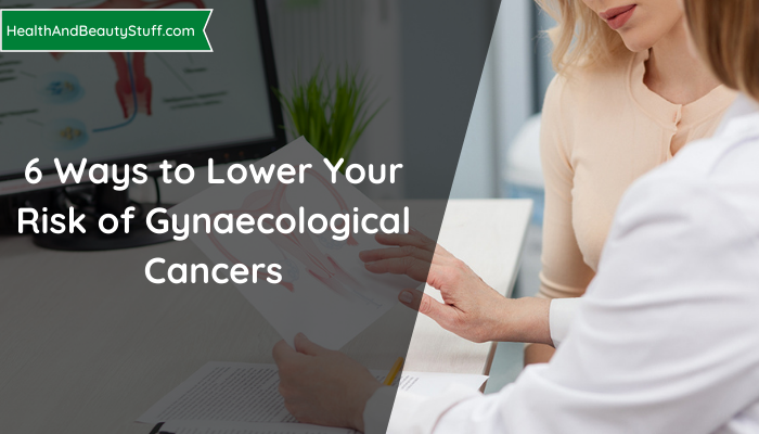 6 Ways to Lower Your Risk of Gynaecological Cancers