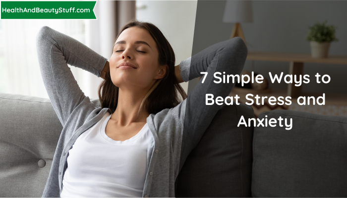 7 Simple Ways to Beat Stress and Anxiety
