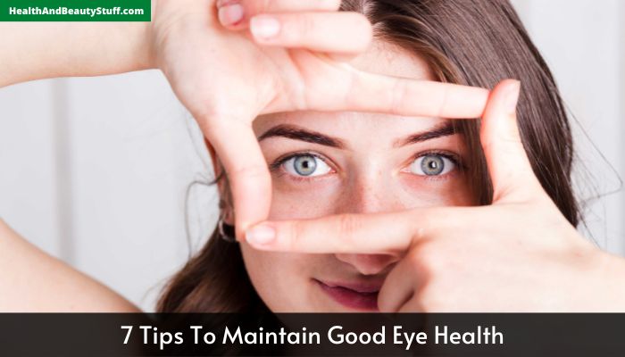 7 Tips To Maintain Good Eye Health