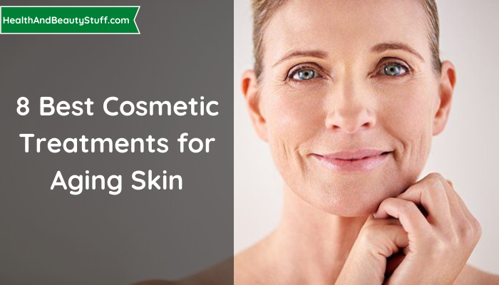 8 Best Cosmetic Treatments for Aging Skin