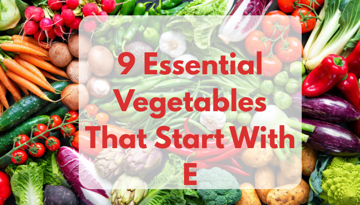 9 Essential Vegetables That Start With E
