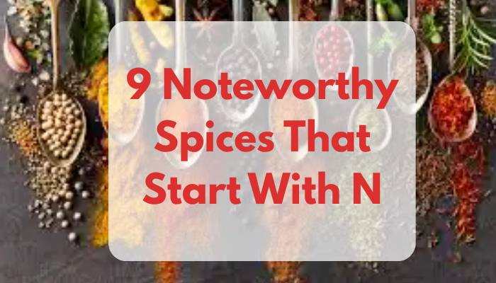 9 Noteworthy Spices That Start With N