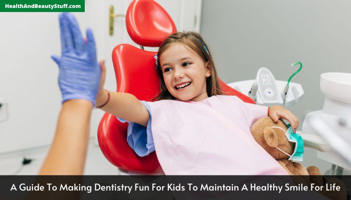 A Guide To Making Dentistry Fun For Kids To Maintain A Healthy Smile For Life