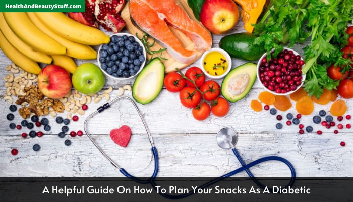 A Helpful Guide On How To Plan Your Snacks As A Diabetic