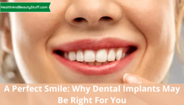 A Perfect Smile Why Dental Implants May Be Right For You