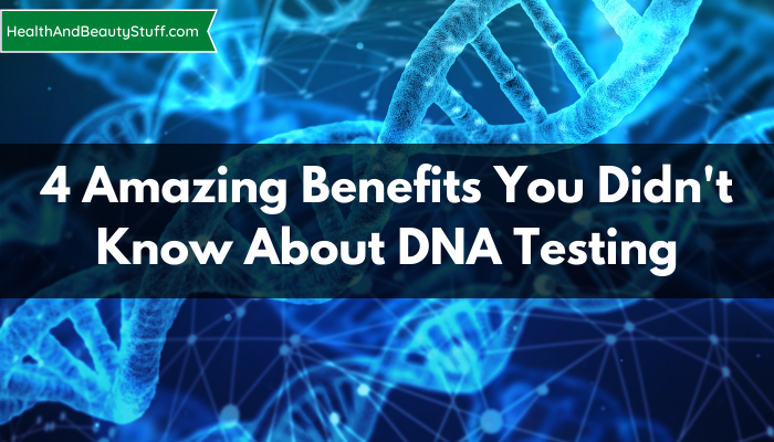 Amazing Benefits You Didn't Know About DNA Testing