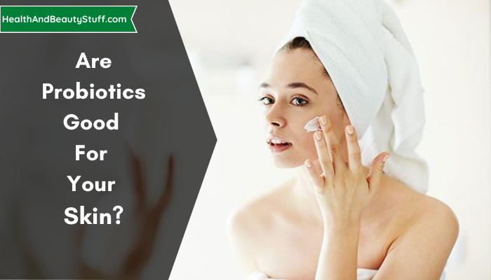 Are Probiotics Good For Your Skin