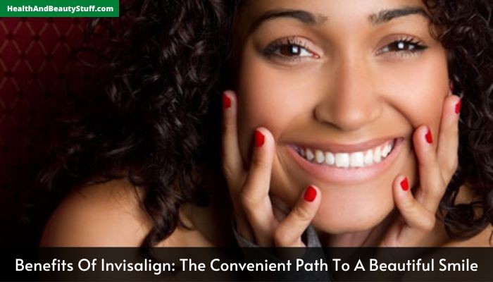 Benefits Of Invisalign The Convenient Path To A Beautiful Smile