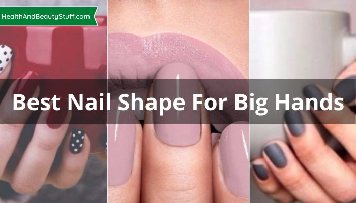 Best Nail Shape For Big Hands