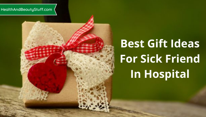 Best gift ideas for sick friend in hospital
