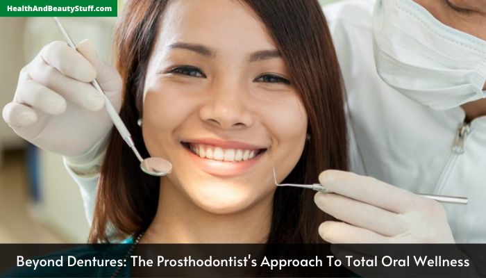 Beyond Dentures The Prosthodontist's Approach To Total Oral Wellness