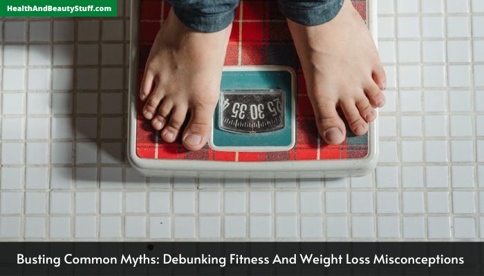 Busting Common Myths: Debunking Fitness And Weight Loss Misconceptions