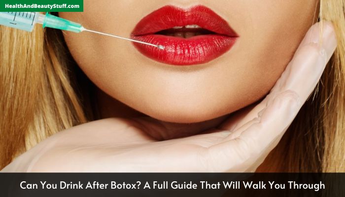 Can You Drink After Botox A Full Guide That Will Walk You Through