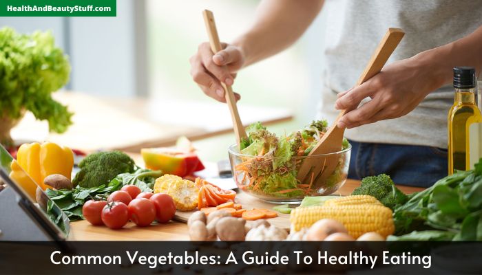 Common Vegetables A Guide To Healthy Eating