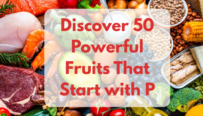 Discover 50 Powerful Fruits That Start with P
