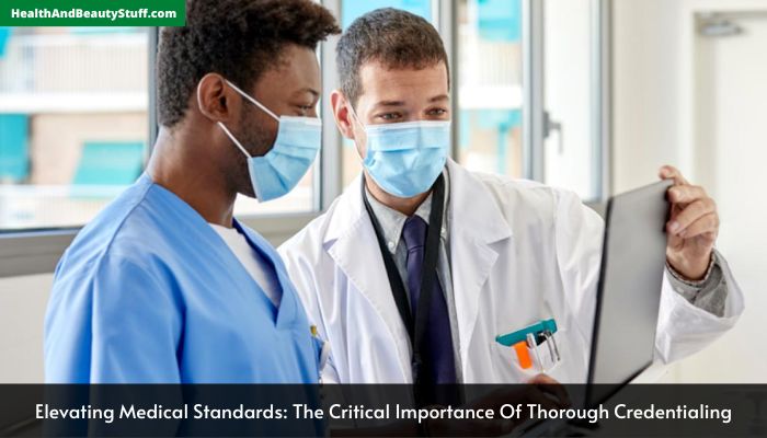 Elevating Medical Standards The Critical Importance Of Thorough Credentialing