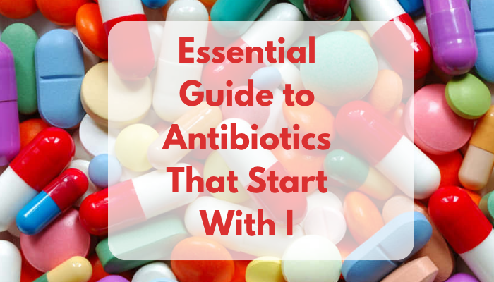 Essential Guide to Antibiotics That Start With I