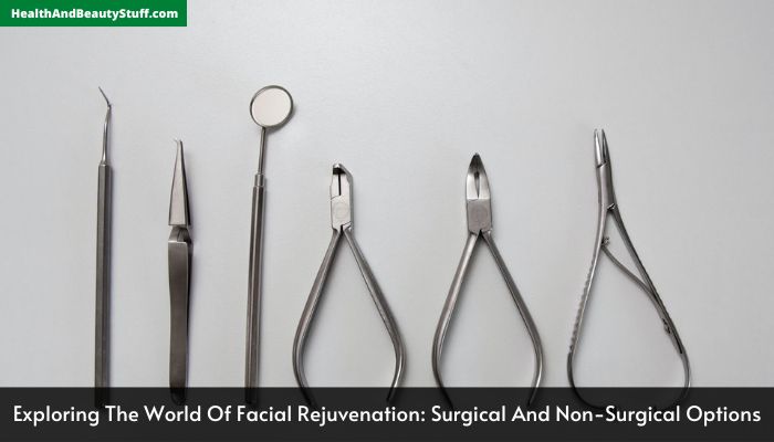 Exploring The World Of Facial Rejuvenation Surgical And Non-Surgical Options