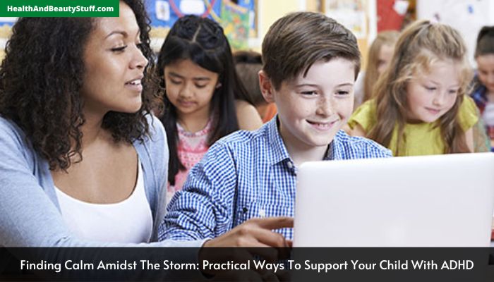 Finding Calm Amidst The Storm Practical Ways To Support Your Child With ADHD