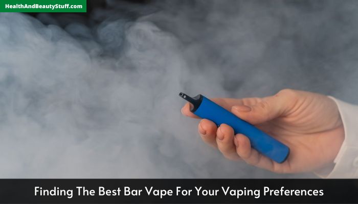 Finding The Best Bar Vape For Your Vaping Preferences
