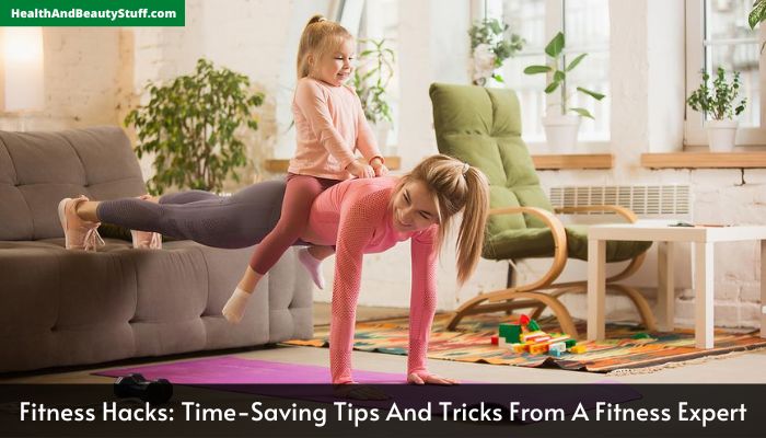Fitness Hacks Time-Saving Tips And Tricks From A Fitness Expert